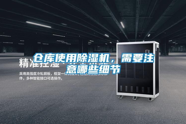 仓库使用除湿机，需要注意哪些细节