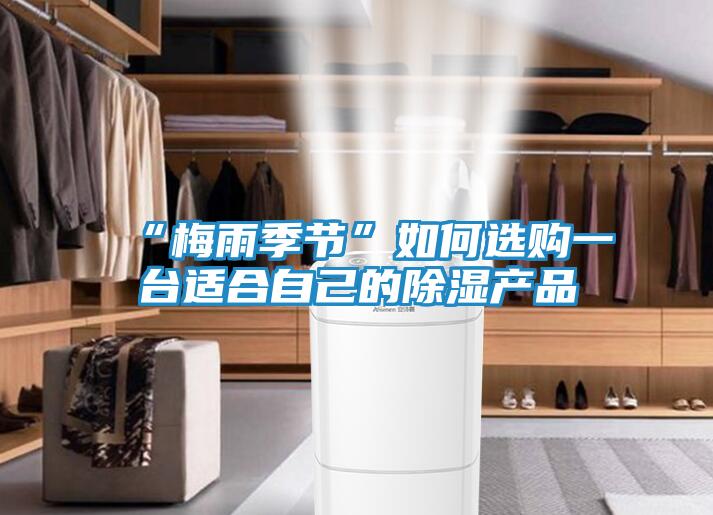 “梅雨季节”如何选购一台适合自己的除湿产品