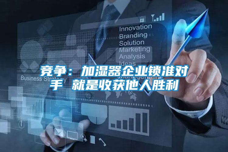 竞争：加湿器企业锁准对手 就是收获他人胜利