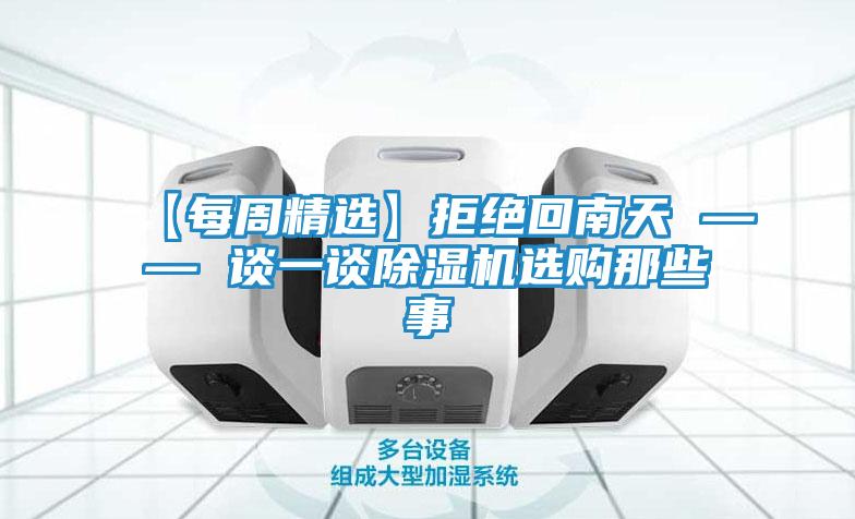 【每周精选】拒绝回南天 —— 谈一谈除湿机选购那些事