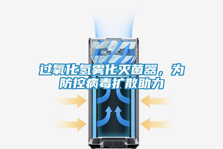 过氧化氢雾化灭菌器,为防控病毒扩散助力