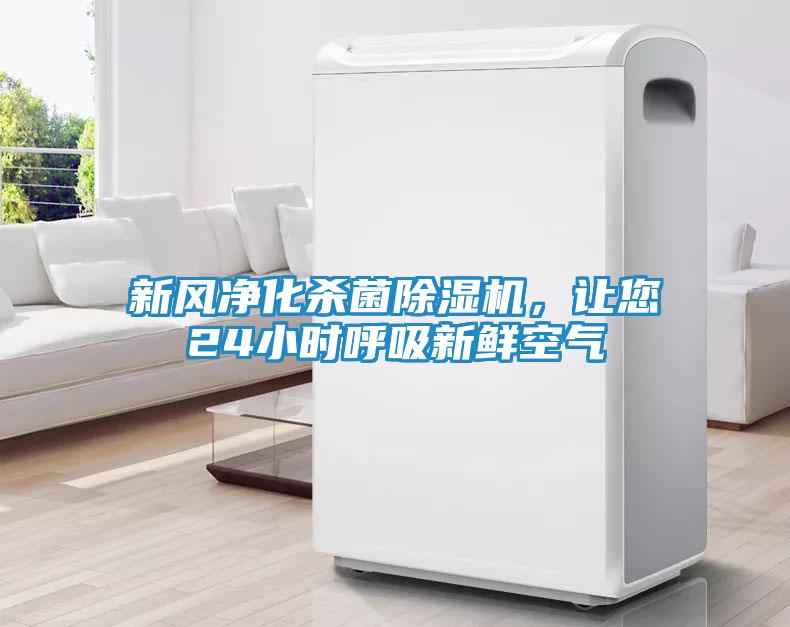 新风净化杀菌除湿机，让您24小时呼吸新鲜空气