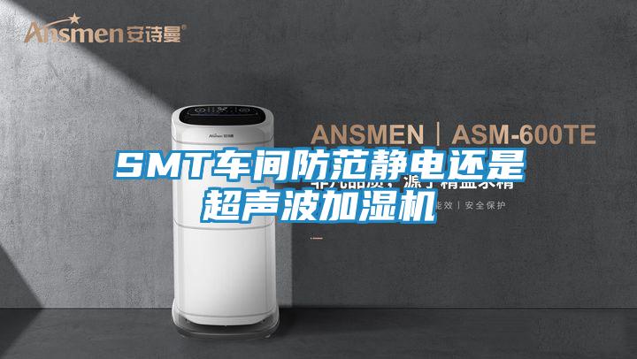 SMT车间防范静电还是超声波加湿机