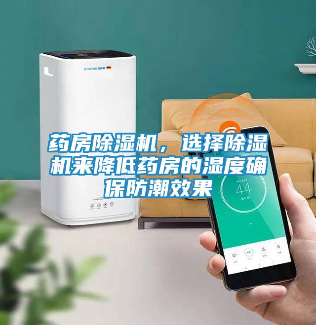 药房除湿机，选择除湿机来降低药房的湿度确保防潮效果