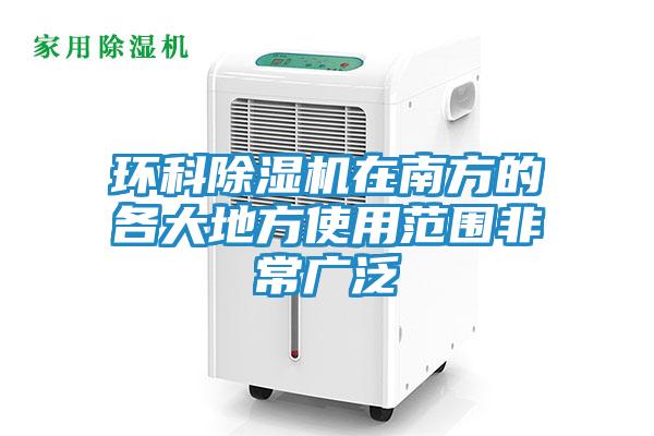 环科除湿机在南方的各大地方使用范围非常广泛