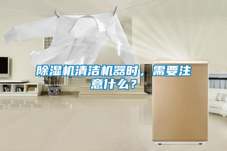 除湿机清洁机器时,需要注意什么?