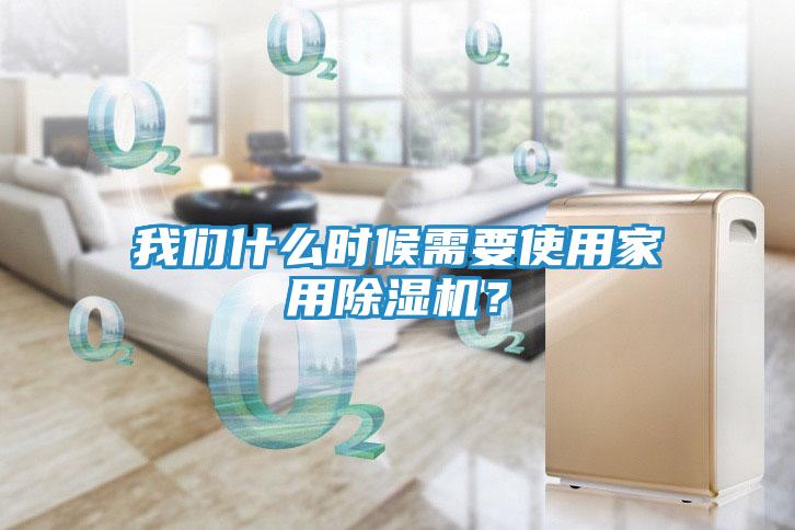 我们什么时候需要使用家用除湿机？
