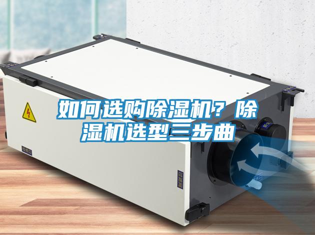 如何选购除湿机？除湿机选型三步曲