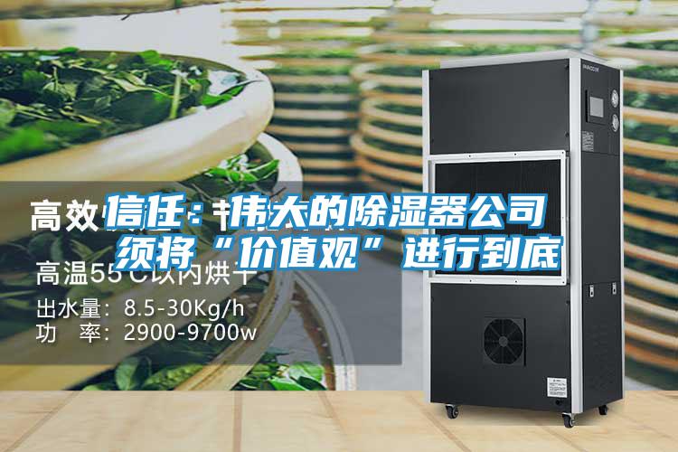 信任：伟大的除湿器公司 须将“价值观”进行到底