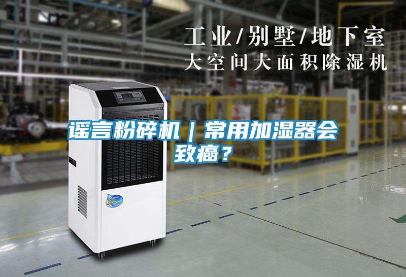 谣言粉碎机｜常用加湿器会致癌？