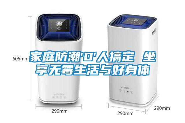 家庭防潮'0'人搞定 坐享无霉生活与好身体