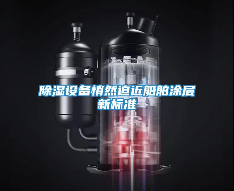 除湿设备悄然迫近船舶涂层新标准