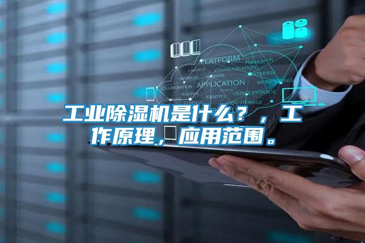 工业除湿机是什么?,工作原理,应用范围。