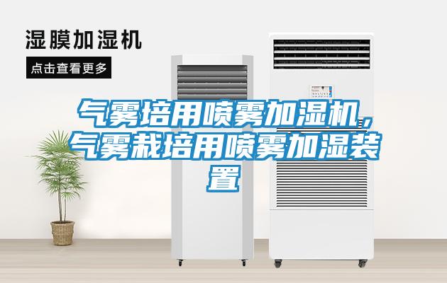 气雾培用喷雾加湿机，气雾栽培用喷雾加湿装置