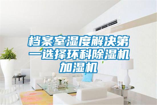 档案室湿度解决第一选择环科除湿机加湿机