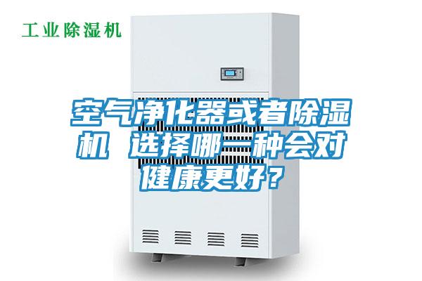 空气净化器或者除湿机 选择哪一种会对健康更好?