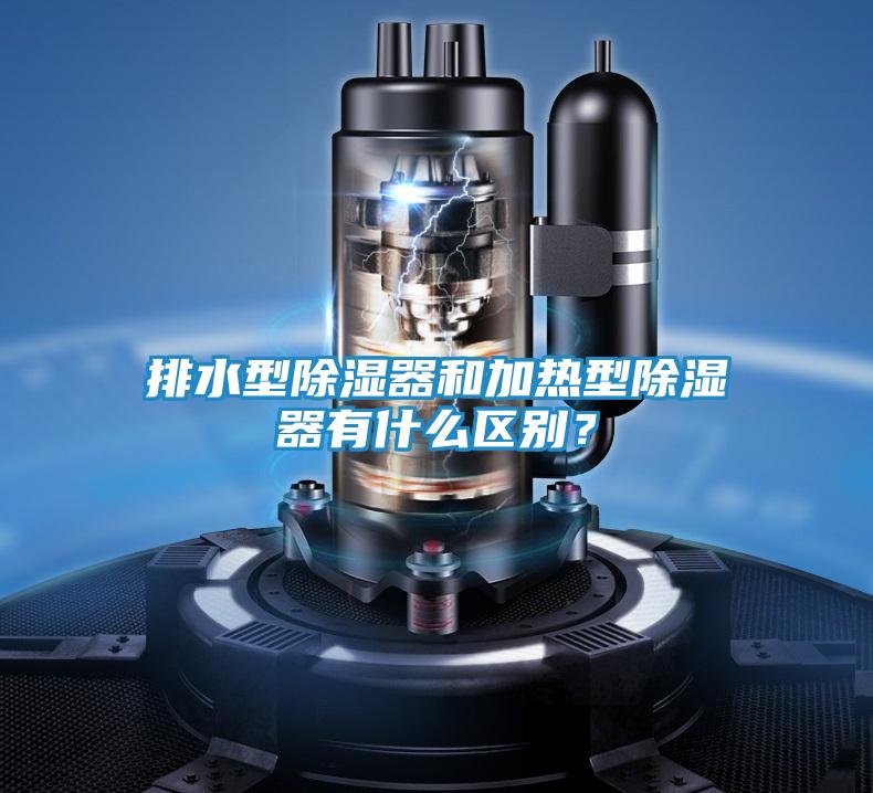 排水型除湿器和加热型除湿器有什么区别?