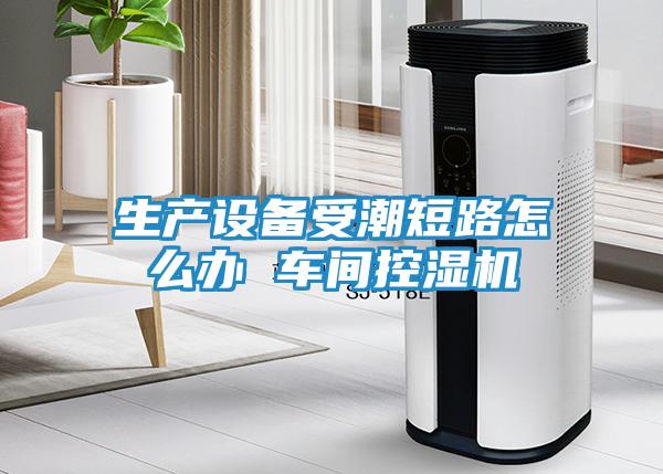 生产设备受潮短路怎么办 车间控湿机