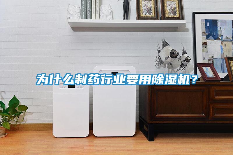 为什么制药行业要用除湿机？