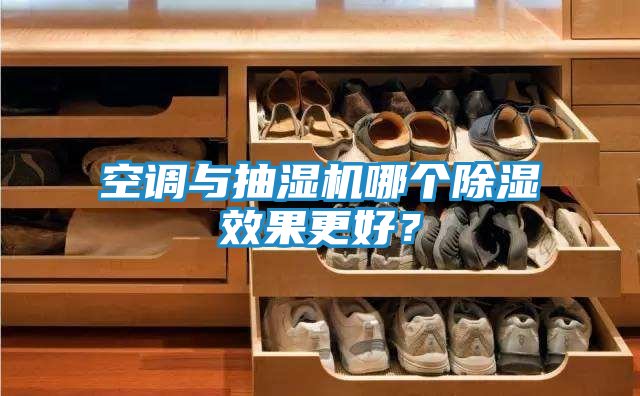 空调与抽湿机哪个除湿效果更好？