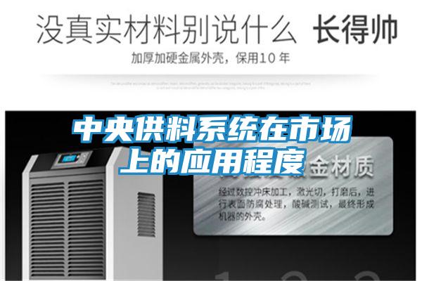 中央供料系统在市场上的应用程度