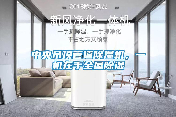 中央吊顶管道除湿机，一机在手全屋除湿
