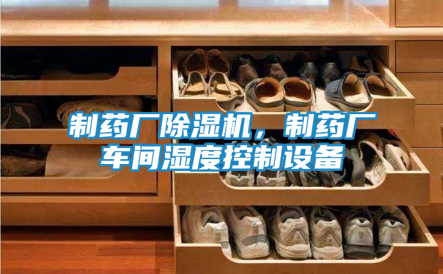 制药厂除湿机,制药厂车间湿度控制设备