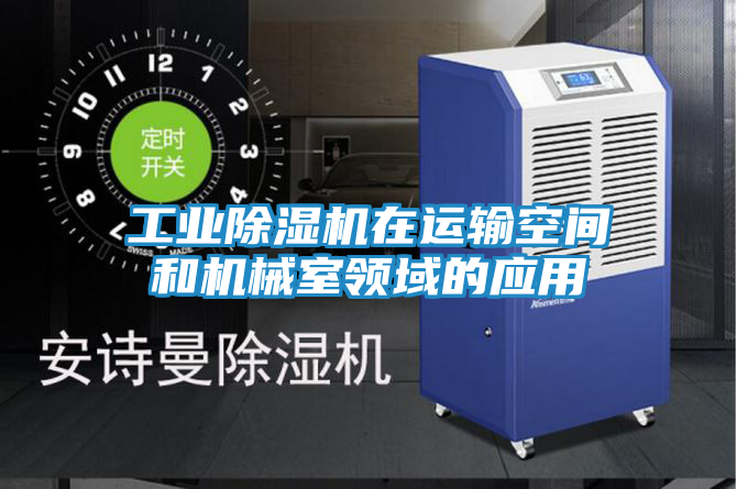 工业除湿机在运输空间和机械室领域的应用