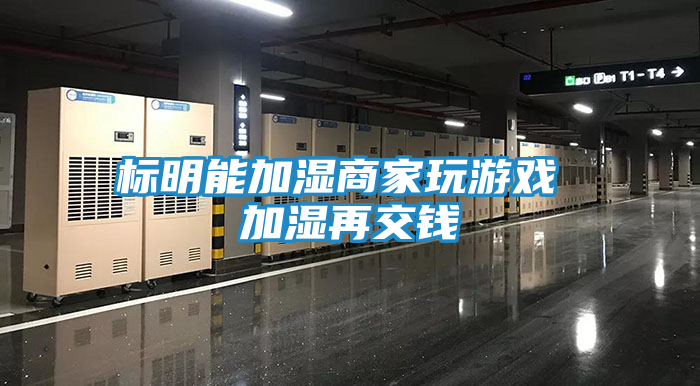 标明能加湿商家玩游戏 加湿再交钱