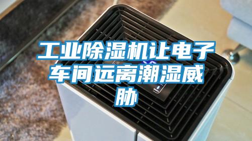 工业除湿机让电子车间远离潮湿威胁