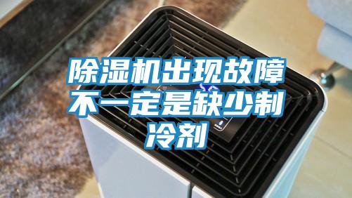 除湿机出现故障不一定是缺少制冷剂