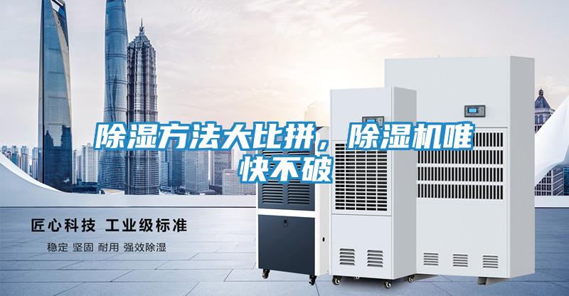 除湿方法大比拼，除湿机唯快不破