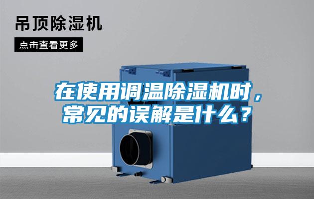在使用调温除湿机时，常见的误解是什么？