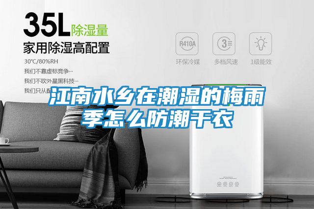 江南水乡在潮湿的梅雨季怎么防潮干衣