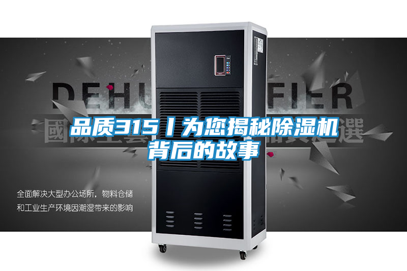 品质315丨为您揭秘除湿机背后的故事