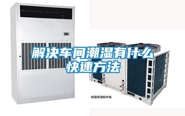 解决车间潮湿有什么快速方法