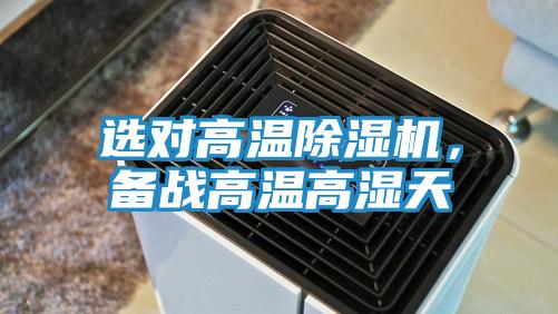 选对高温除湿机，备战高温高湿天
