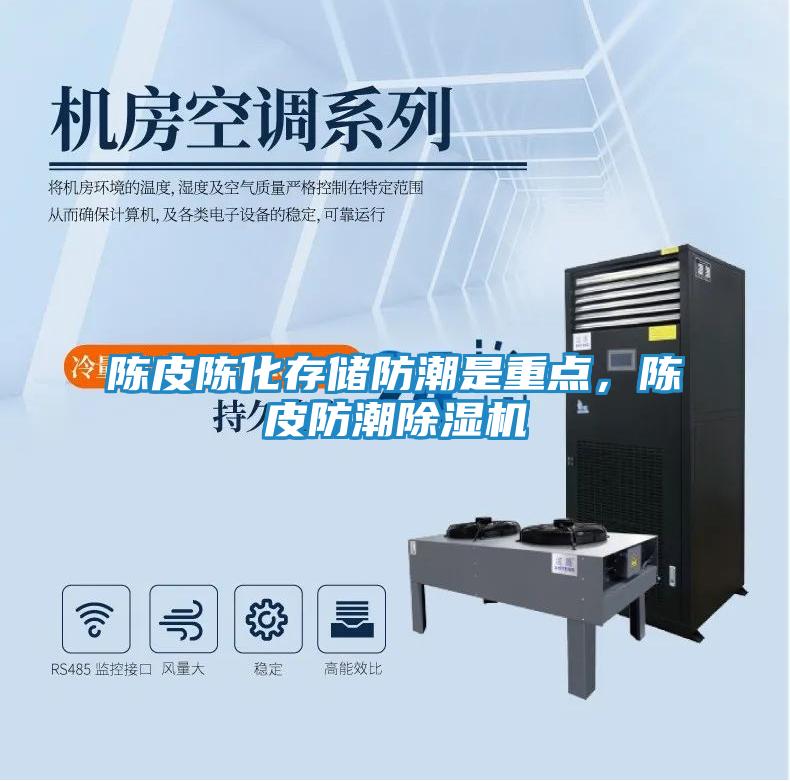 陈皮陈化存储防潮是重点，陈皮防潮除湿机