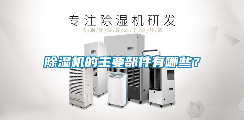 除湿机的主要部件有哪些？