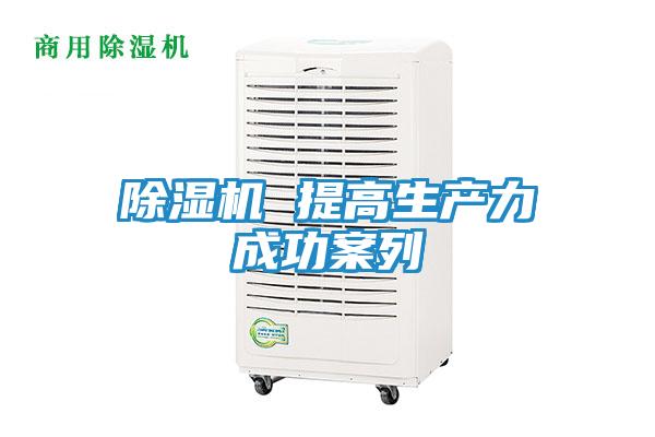 除湿机 提高生产力成功案列