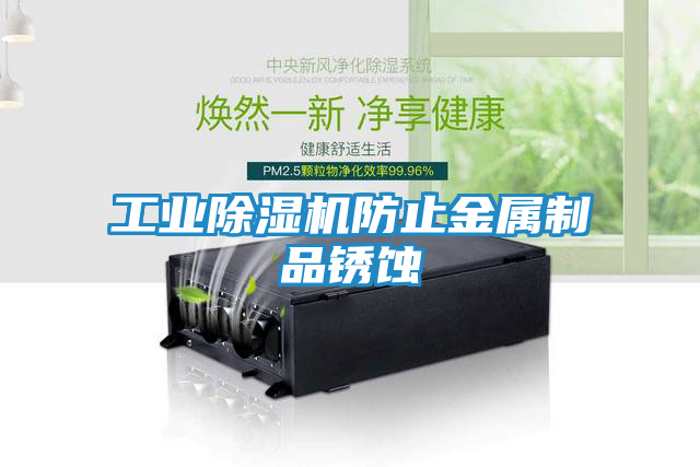 工业除湿机防止金属制品锈蚀