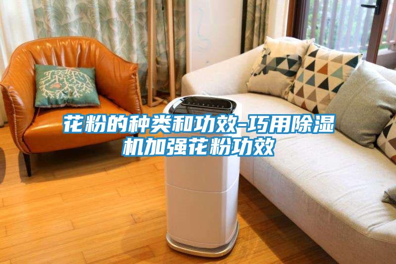 花粉的种类和功效-巧用除湿机加强花粉功效