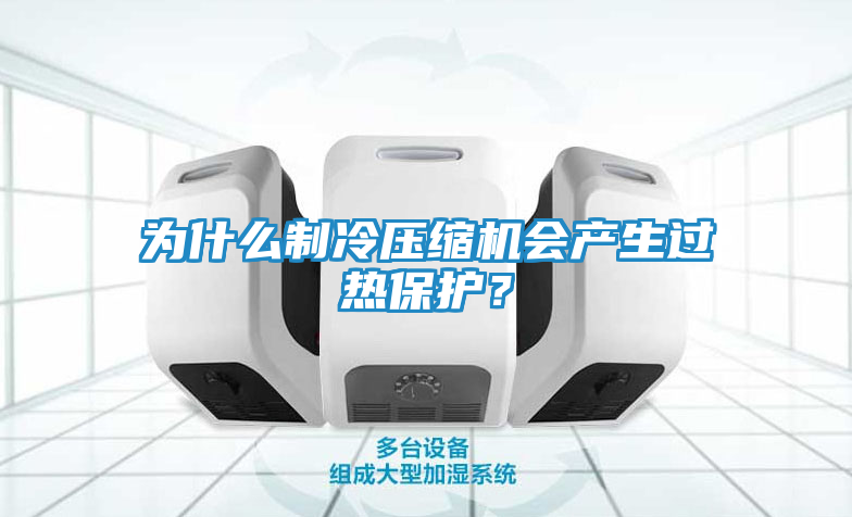 为什么制冷压缩机会产生过热保护？