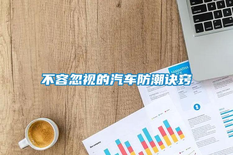 不容忽视的汽车防潮诀窍