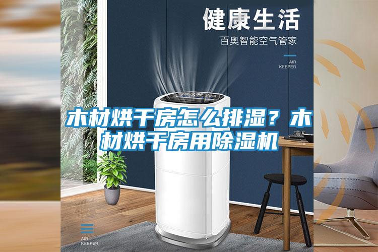 木材烘干房怎么排湿？木材烘干房用除湿机
