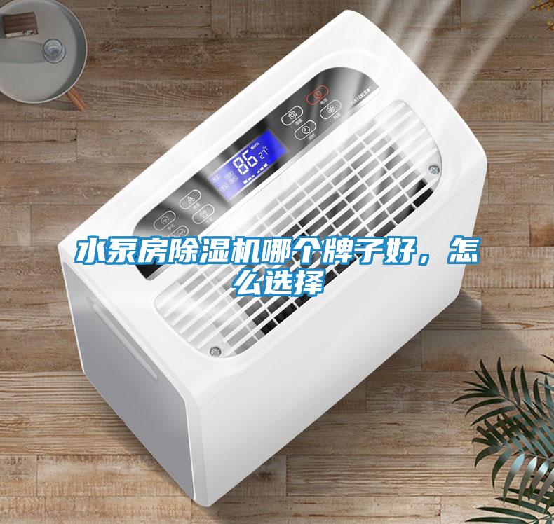 水泵房除湿机哪个牌子好，怎么选择