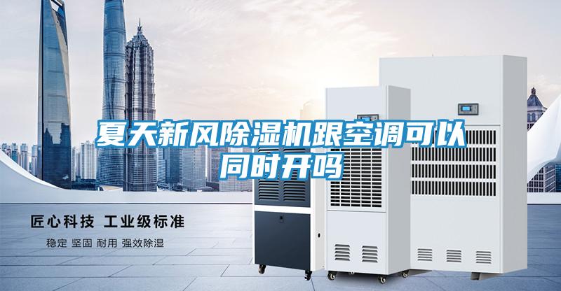 夏天新风除湿机跟空调可以同时开吗