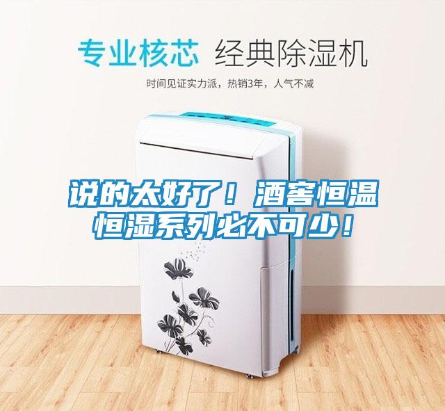 说的太好了！酒窖恒温恒湿系列必不可少！