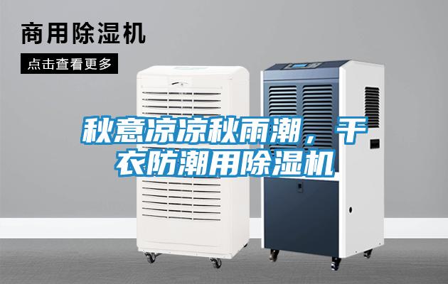秋意凉凉秋雨潮，干衣防潮用除湿机