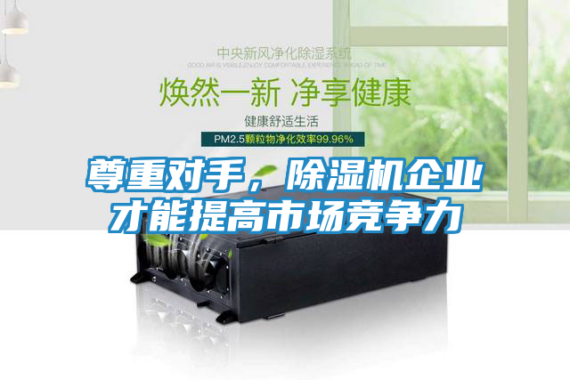 尊重对手，除湿机企业才能提高市场竞争力